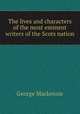 The lives and characters of the most eminent writers of the Scots nation, George Mackenzie 