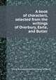 A book of characters, selected from the writings of Overbury, Earle, and Butler, Thomas Overbury (sir),John Earle (bp. of Salisbury.) 