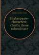 Shakespeare-characters; chiefly those subordinate, Charles Cowden Clarke 