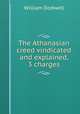 The Athanasian creed vindicated and explained, 3 charges, William Dodwell 