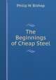 The Beginnings of Cheap Steel, Philip W. Bishop 