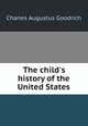 The child`s history of the United States, Charles Augustus Goodrich 