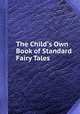 The Child`s Own Book of Standard Fairy Tales, 