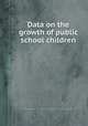 Data on the growth of public school children, Walter Fenno Dearborn,John Watson Murray Rothney,Frank Kayley Shuttleworth 