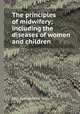 The principles of midwifery; including the diseases of women and children, John Burns,William Smellie 