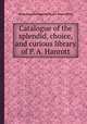 Catalogue of the splendid, choice, and curious library of P. A. Hanrott, Philip Augustus Hanrott,Messrs. Evans (Firm) 