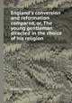 England`s conversion and reformation compared, or, The young gentleman directed in the choice of his religion, 