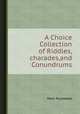 A Choice Collection of Riddles,charades,and Conundrums, Peter Puzzlewell 