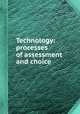 Technology: processes of assessment and choice, National Academy of Sciences (U.S.). Panel on Technology Assessment,National Academy of Sciences (U.S.),United States. Congress. House. Committee on Science and Astronautics 