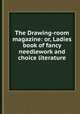 The Drawing-room magazine: or, Ladies book of fancy needlework and choice literature, 