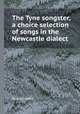 The Tyne songster, a choice selection of songs in the Newcastle dialect, Tyne songster 