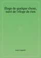 loge de quelque chose, suivi de l`loge de rien, Louis Coquelet 