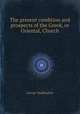 The present condition and prospects of the Greek, or Oriental, Church, George Waddington 