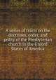 A series of tracts on the doctrines, order, and polity of the Presbyterian church in the United States of America, 