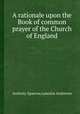 A rationale upon the Book of common prayer of the Church of England, Anthony Sparrow,Lancelot Andrewes 