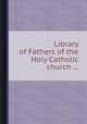 Library of Fathers of the Holy Catholic church ..., 