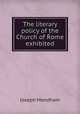 The literary policy of the Church of Rome exhibited, Joseph Mendham 