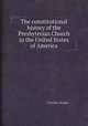 The constitutional history of the Presbyterian Church in the United States of America, Charles Hodge 