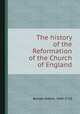 The history of the Reformation of the Church of England, Burnet, Gilbert, 1643-1715 