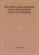 The history and antiquities of the metropolitical church of Canterbury, John Britton 