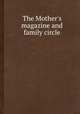 The Mother`s magazine and family circle, 