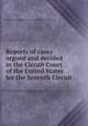 Reports of cases argued and decided in the Circuit Court of the United States for the Seventh Circuit, John McLean,United States. Circuit Court (7th Circuit) 
