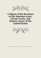 A digest of the decisions in the Supreme court, Circuit courts, and District courts of the United States, Richard Smith Coxe,United States. Supreme Court,United States. Circuit Courts,United States. District Courts 