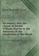 An inquiry into the claims of Doctor William Harvey to the discovery of the circulation of the blood, John Redman Coxe 