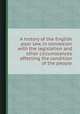 A history of the English poor law, in connexion with the legislation and other circumstances affecting the condition of the people, 