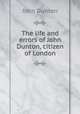 The life and errors of John Dunton, citizen of London, John Dunton 