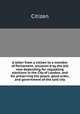 A letter from a citizen to a member of Parliament; occasion`d by the bill now depending for regulating elections in the City of London, and for preserving the peace, good order, and government of the said city, Citizen 