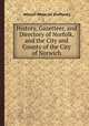 History, Gazetteer, and Directory of Norfolk, and the City and County of the City of Norwich, William White (of Sheffield.) 
