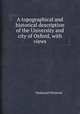 A topographical and historical description of the University and city of Oxford, with views, Nathaniel Whittock 
