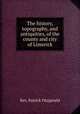The history, topography, and antiquities, of the county and city of Limerick, Rev. Patrick Fitzgerald 