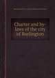 Charter and by-laws of the city of Burlington, Burlington (N.J.).,Charles Kinsey,New Jersey 