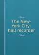 The New-York City-hall recorder, Daniel Rogers,New York (City) Courts,New York (N.Y.). Courts,New York (County) Court of general sessions,New York (State). Court of General Sessions (New York County) 