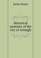 Historical memoirs of the city of Armagh, James Stuart 
