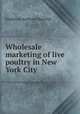 Wholesale marketing of live poultry in New York City, Frederick Anthony Buechel 