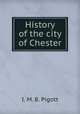 History of the city of Chester, I. M. B. Pigott 