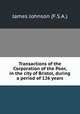 Transactions of the Corporation of the Poor, in the city of Bristol, during a period of 126 years, James Johnson (F.S.A.) 