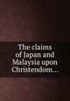 The claims of Japan and Malaysia upon Christendom..., 
