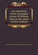 An exposition of the pretended claims of William Vans on the estate of John Codman, John Codman,Charles Russell Codman,Francis Codman 