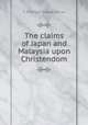 The claims of Japan and Malaysia upon Christendom, C. W. King,G. Tradescant Lay 