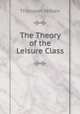 The Theory of the Leisure Class, Thorstein Veblen 