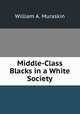 Middle-Class Blacks in a White Society, William A. Muraskin 
