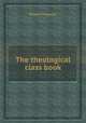 The theological class book, William Cogswell 