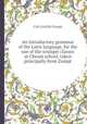 An introductory grammar of the Latin language, for the use of the younger classes at Cheam school, taken principally from Zumpt, Carl Gottlob Zumpt 