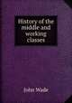 History of the middle and working classes, John Wade 