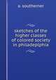 sketches of the higher classes of colored society in philadeplphia, a. southerner 