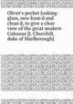 Oliver`s pocket looking-glass, new fram`d and clean`d, to give a clear view of the great modern Colossus [J. Churchill, duke of Marlborough]., 